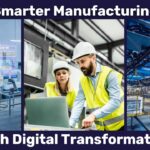 Smarter Manufacturing with Digital Transformation